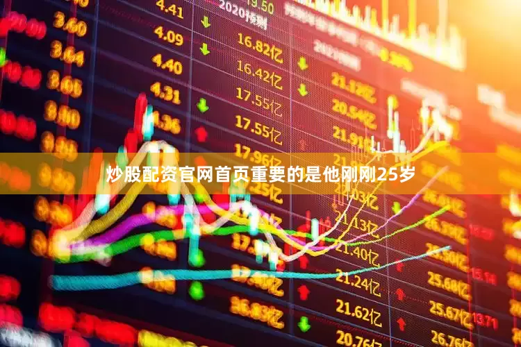 炒股配资官网首页重要的是他刚刚25岁