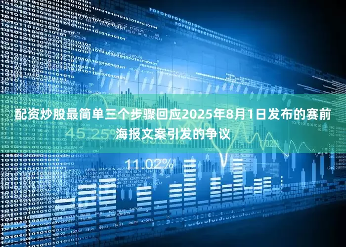 配资炒股最简单三个步骤回应2025年8月1日发布的赛前海报文案引发的争议